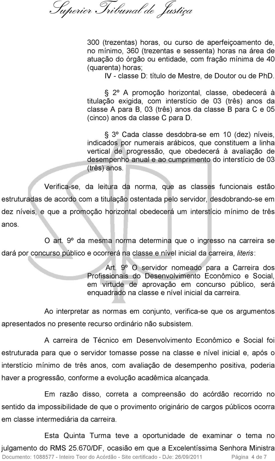 2º A promoção horizontal, classe, obedecerá à titulação exigida, com interstício de 03 (três) anos da classe A para B, 03 (três) anos da classe B para C e 05 (cinco) anos da classe C para D.