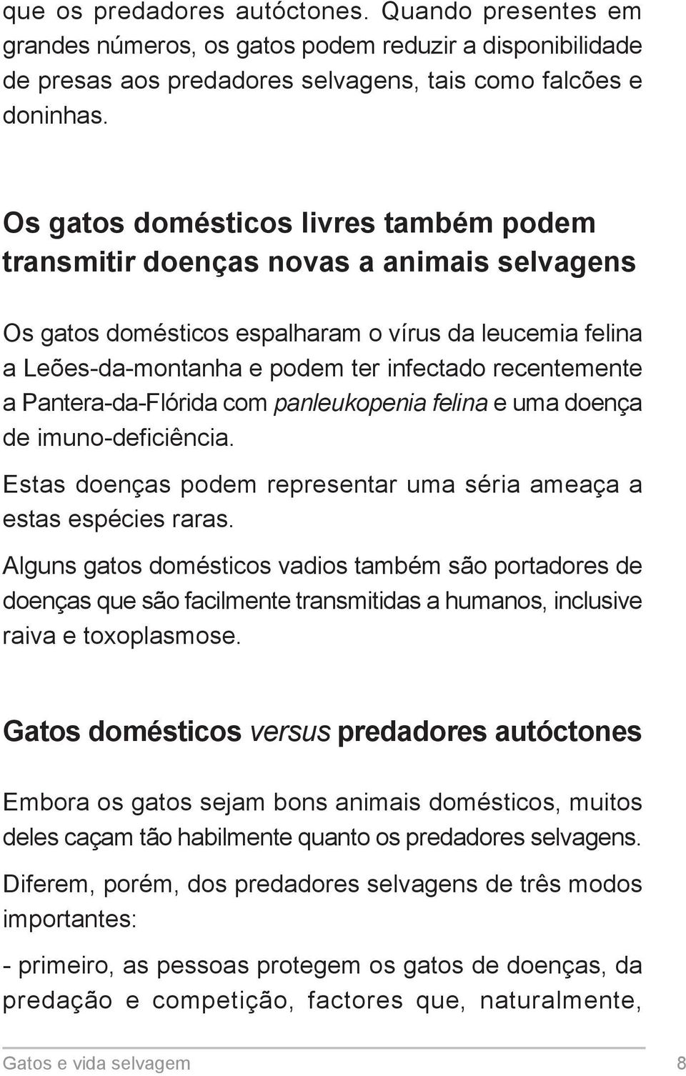 Pantera-da-Flórida com panleukopenia felina e uma doença de imuno-deficiência. Estas doenças podem representar uma séria ameaça a estas espécies raras.