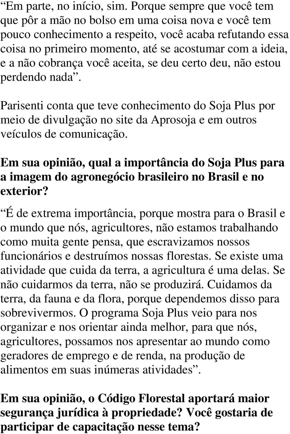 não cobrança você aceita, se deu certo deu, não estou perdendo nada. Parisenti conta que teve conhecimento do Soja Plus por meio de divulgação no site da Aprosoja e em outros veículos de comunicação.