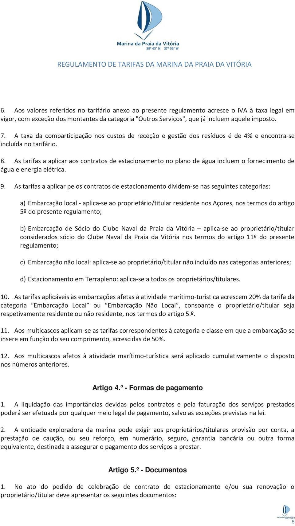 As tarifas a aplicar aos contratos de estacionamento no plano de água incluem o fornecimento de água e energia elétrica. 9.