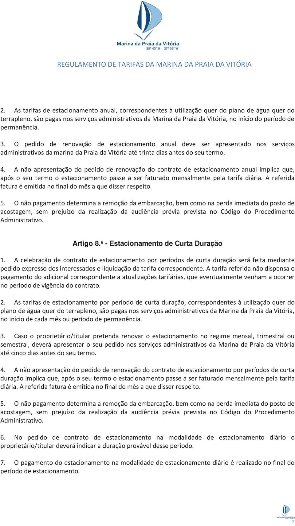 A não apresentação do pedido de renovação do contrato de estacionamento anual implica que, após o seu termo o estacionamento passe a ser faturado mensalmente pela tarifa diária.