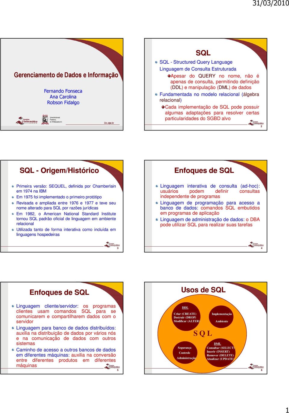 particularidades do SGBD alvo 2 2 SQL - Origem/Histórico Enfoques de SQL Primeira versão: SEQUEL, definida por Chamberlain em 1974 na IBM Em 1975 foi implementado o primeiro protótipo Revisada e