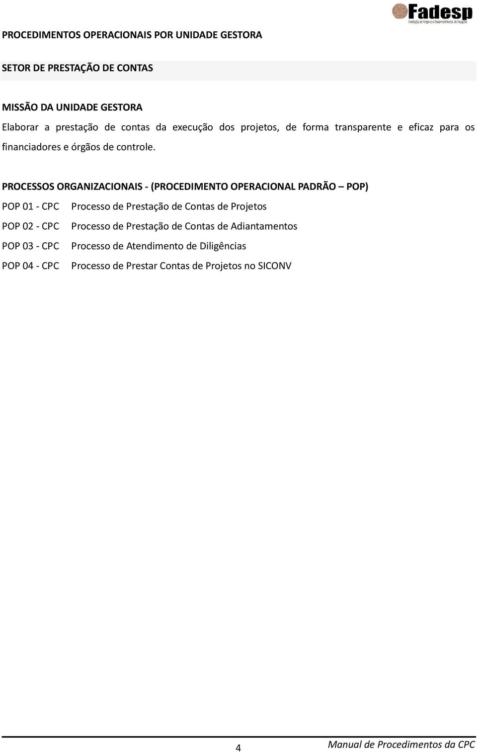 PROCESSOS ORGANIZACIONAIS -(PROCEDIMENTO OPERACIONAL PADRÃO POP) POP 01 - CPC Processo de Prestação de Contas de Projetos POP 02 -