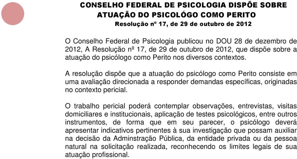 A resolução dispõe que a atuação do psicólogo como Perito consiste em uma avaliação direcionada a responder demandas específicas, originadas no contexto pericial.