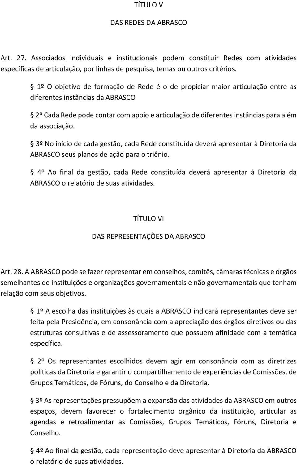 associação. 3º No início de cada gestão, cada Rede constituída deverá apresentar à Diretoria da ABRASCO seus planos de ação para o triênio.