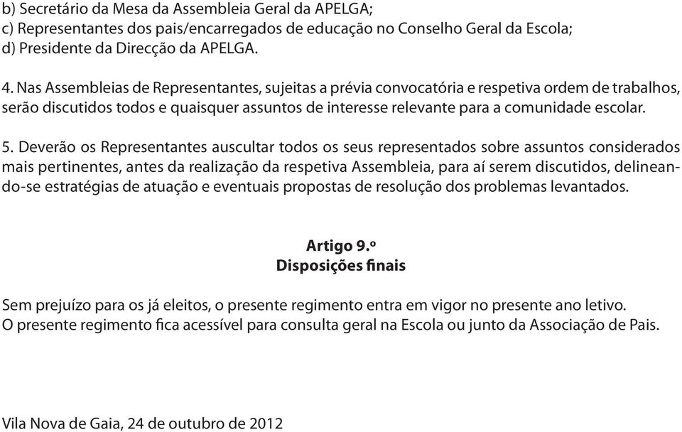 Deverão os Representantes auscultar todos os seus representados sobre assuntos considerados mais pertinentes, antes da realização da respetiva Assembleia, para aí serem discutidos, delineando-se