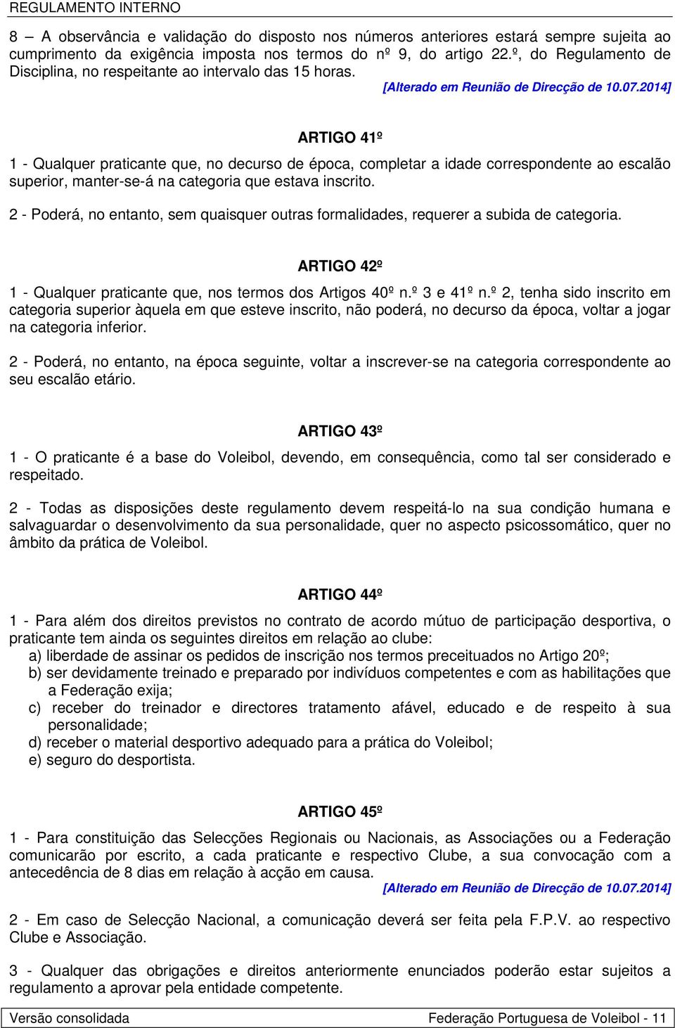 ARTIGO 41º 1 - Qualquer praticante que, no decurso de época, completar a idade correspondente ao escalão superior, manter-se-á na categoria que estava inscrito.