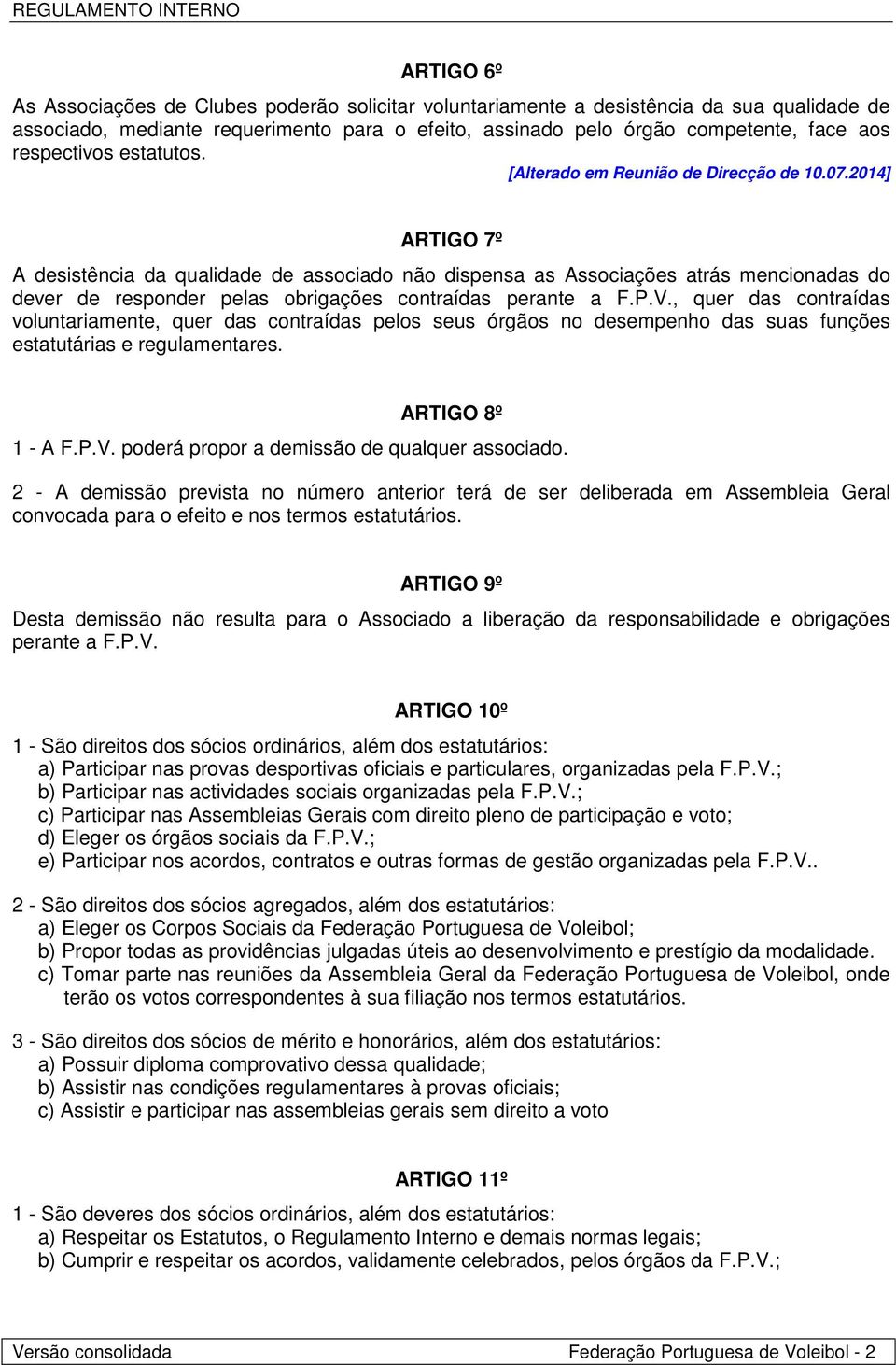 , quer das contraídas voluntariamente, quer das contraídas pelos seus órgãos no desempenho das suas funções estatutárias e regulamentares. ARTIGO 8º 1 - A F.P.V.