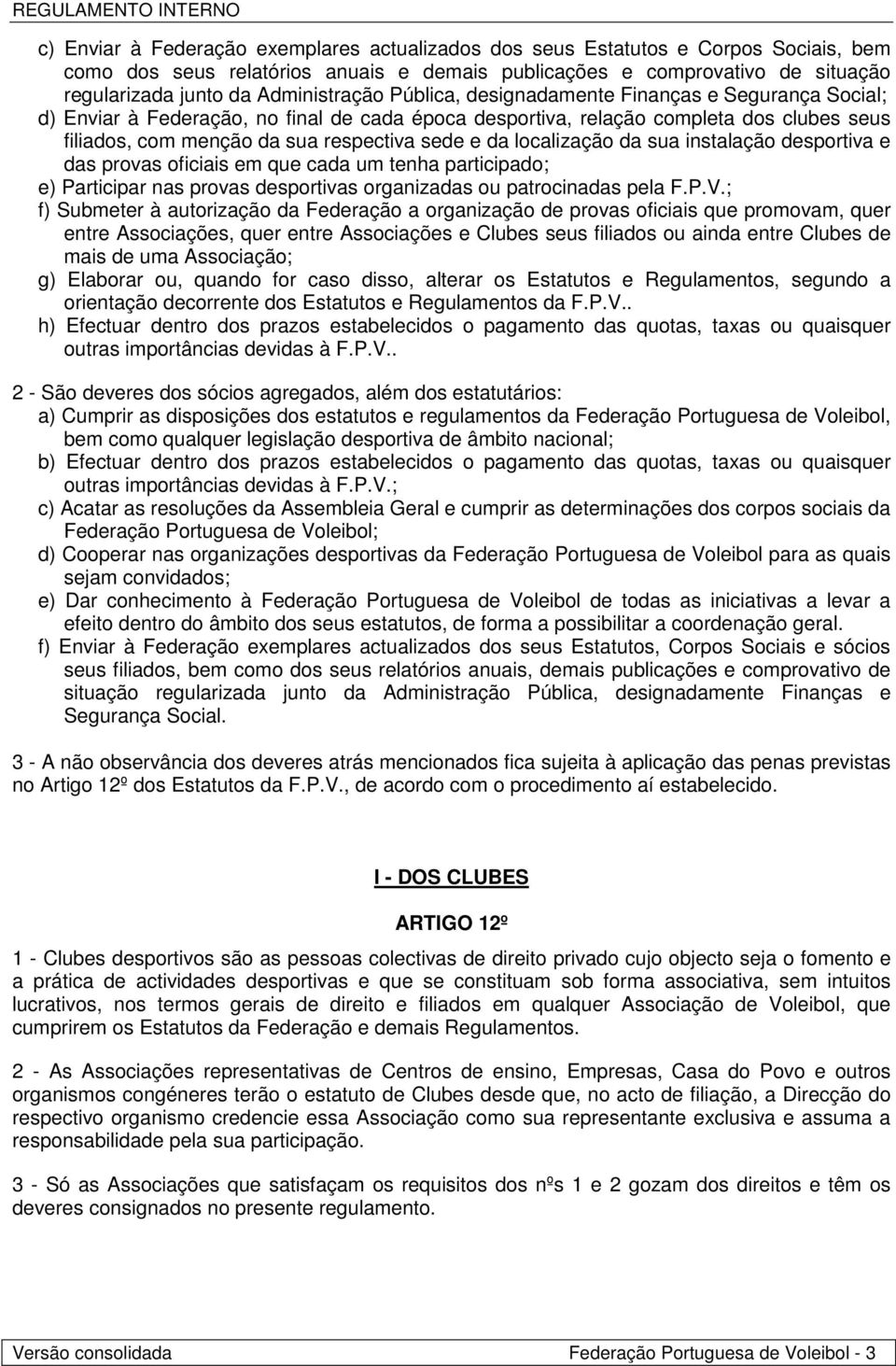 sede e da localização da sua instalação desportiva e das provas oficiais em que cada um tenha participado; e) Participar nas provas desportivas organizadas ou patrocinadas pela F.P.V.