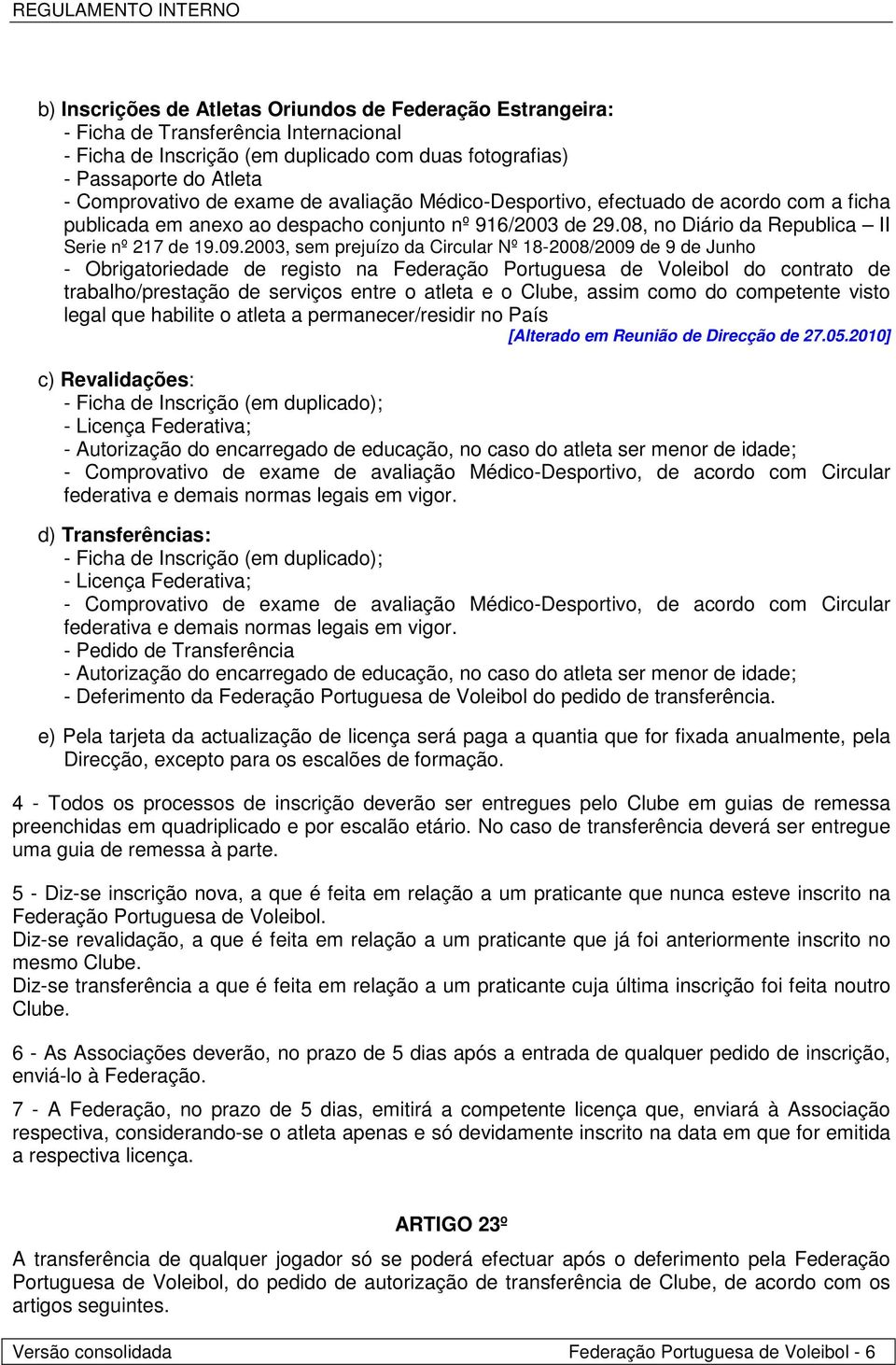 2003, sem prejuízo da Circular Nº 18-2008/2009 de 9 de Junho - Obrigatoriedade de registo na Federação Portuguesa de Voleibol do contrato de trabalho/prestação de serviços entre o atleta e o Clube,