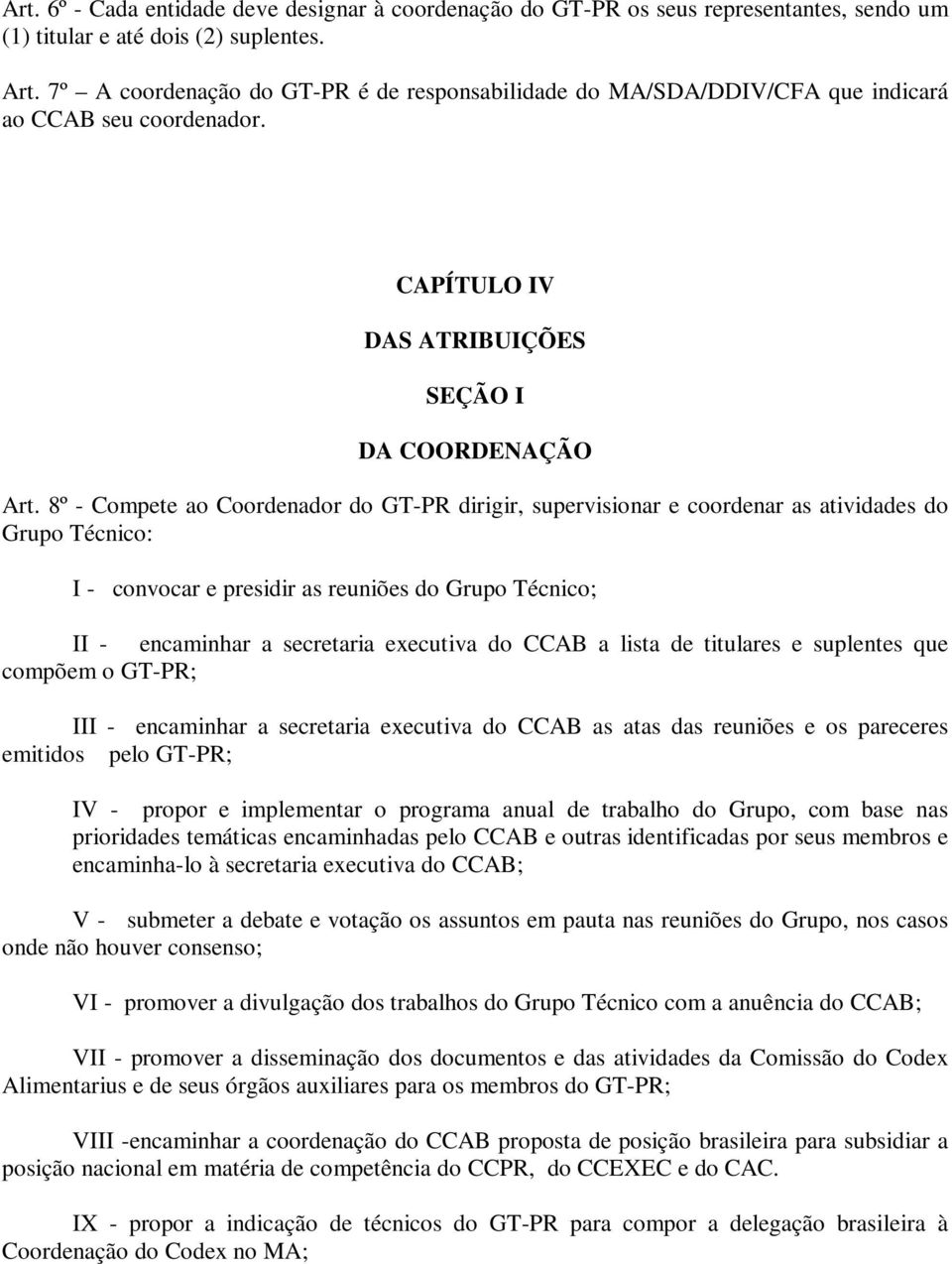 8º - Compete ao Coordenador do GT-PR dirigir, supervisionar e coordenar as atividades do Grupo Técnico: I - convocar e presidir as reuniões do Grupo Técnico; II - encaminhar a secretaria executiva do