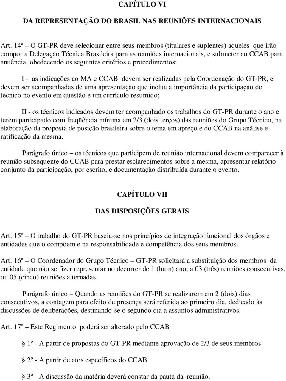 obedecendo os seguintes critérios e procedimentos: I - as indicações ao MA e CCAB devem ser realizadas pela Coordenação do GT-PR, e devem ser acompanhadas de uma apresentação que inclua a importância