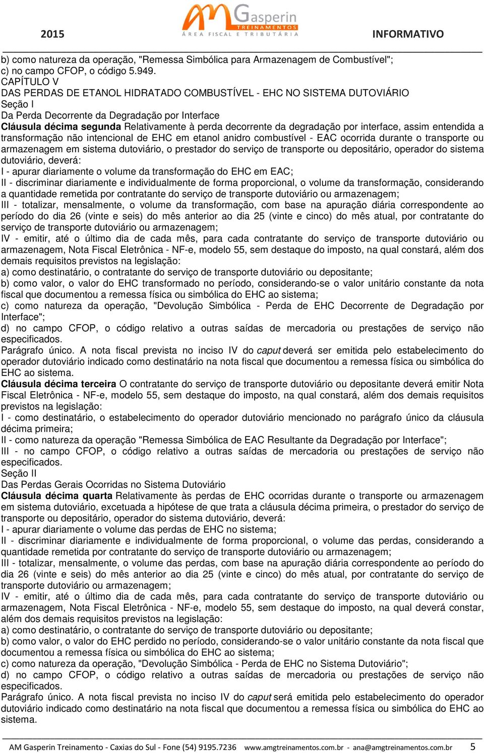 degradação por interface, assim entendida a transformação não intencional de EHC em etanol anidro combustível - EAC ocorrida durante o transporte ou armazenagem em sistema dutoviário, o prestador do