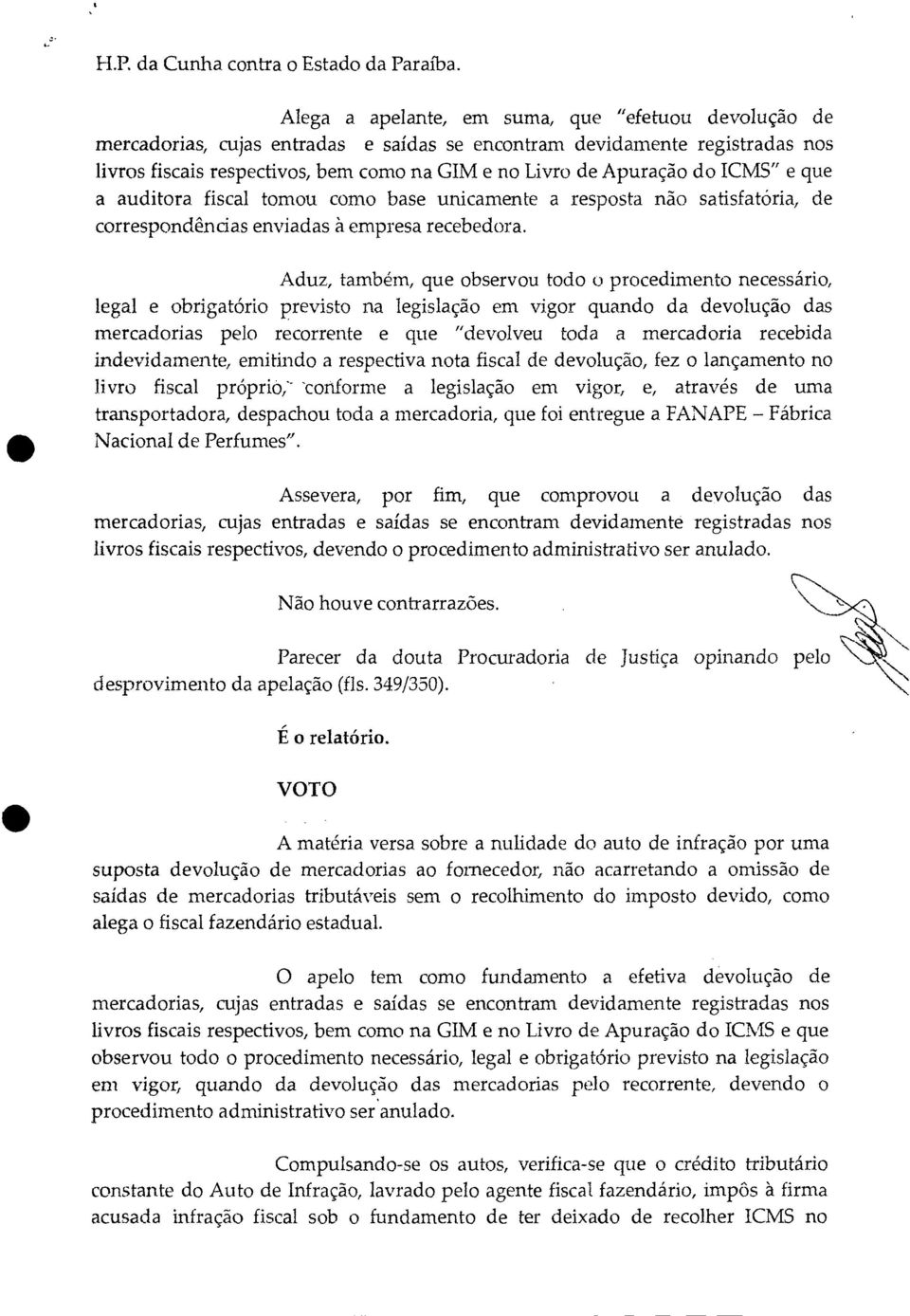 do ICMS" e que a auditora fiscal tomou como base unicamente a resposta não satisfatória, de correspondências enviadas à empresa recebedora.