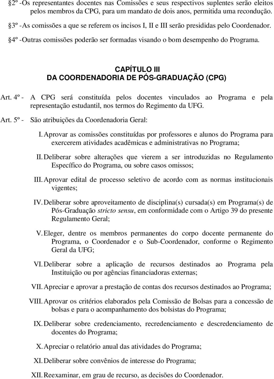 CAPÍTULO III DA COORDENADORIA DE PÓS-GRADUAÇÃO (CPG) Art. 4º - A CPG será constituída pelos docentes vinculados ao Programa e pela representação estudantil, nos termos do Regimento da UFG. Art. 5º - São atribuições da Coordenadoria Geral: I.