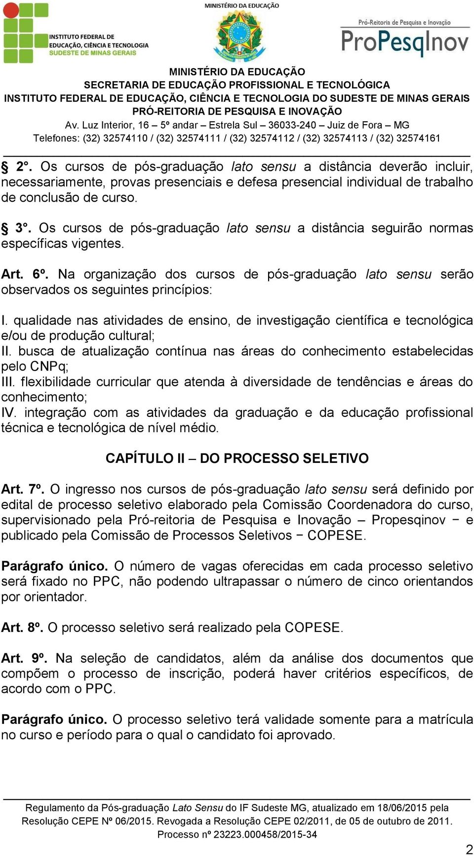 qualidade nas atividades de ensino, de investigação científica e tecnológica e/ou de produção cultural; II. busca de atualização contínua nas áreas do conhecimento estabelecidas pelo CNPq; III.