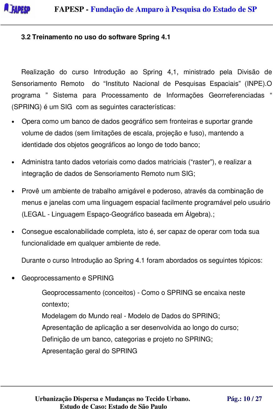 volume de dados (sem limitações de escala, projeção e fuso), mantendo a identidade dos objetos geográficos ao longo de todo banco; Administra tanto dados vetoriais como dados matriciais ( raster ), e