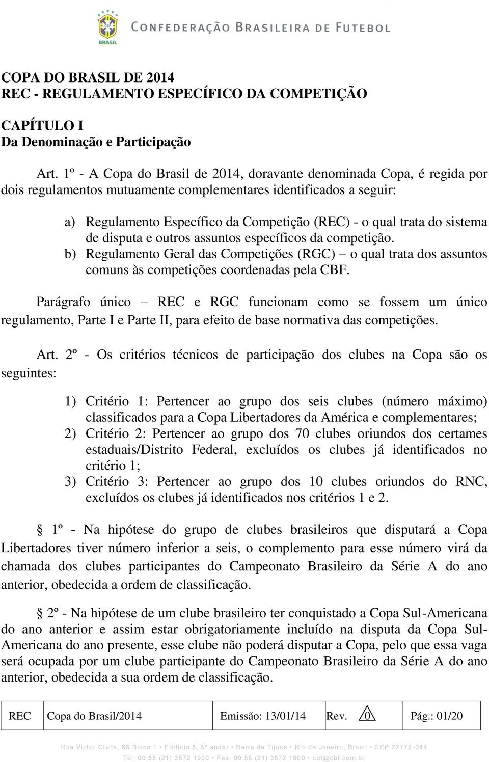 do sistema de disputa e outros assuntos específicos da competição. b) Regulamento Geral das Competições (RGC) o qual trata dos assuntos comuns às competições coordenadas pela CBF.