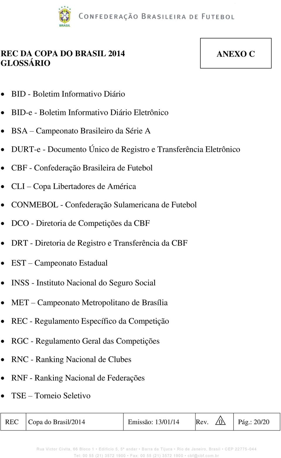 CBF DRT - Diretoria de Registro e Transferência da CBF EST Campeonato Estadual INSS - Instituto Nacional do Seguro Social MET Campeonato Metropolitano de Brasília REC - Regulamento Específico da