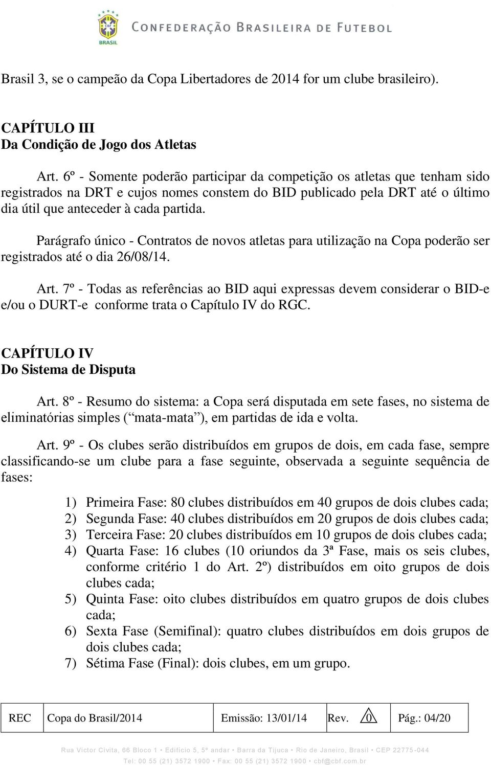 Parágrafo único - Contratos de novos atletas para utilização na Copa poderão ser registrados até o dia 26/08/14. Art.