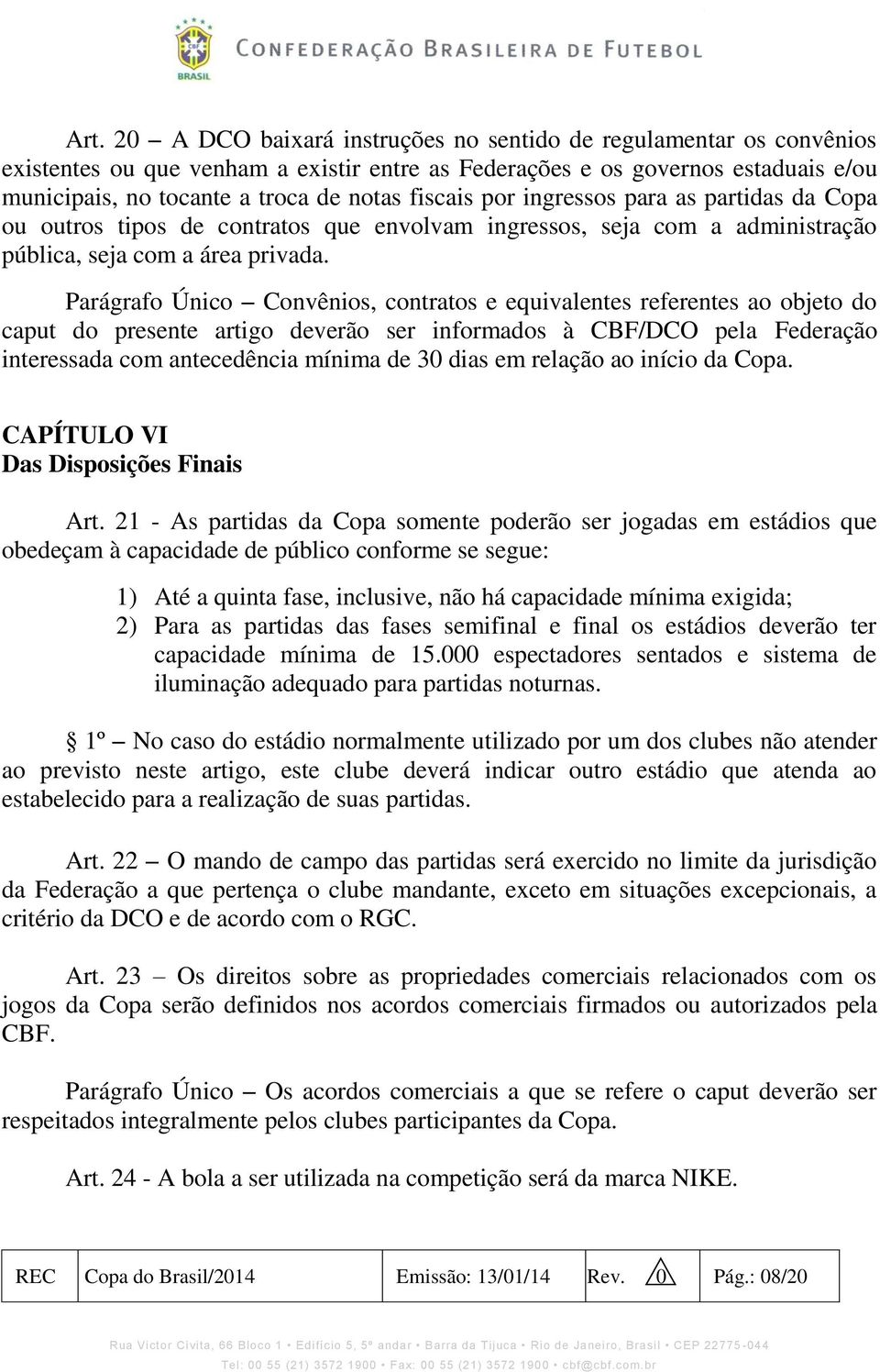 Parágrafo Único Convênios, contratos e equivalentes referentes ao objeto do caput do presente artigo deverão ser informados à CBF/DCO pela Federação interessada com antecedência mínima de 30 dias em