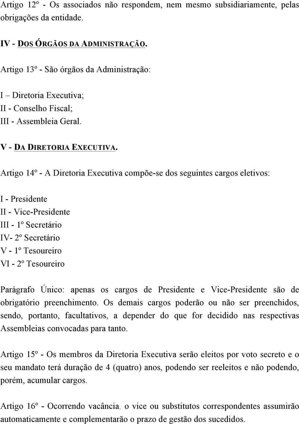 Artigo 14º - A Diretoria Executiva compõe-se dos seguintes cargos eletivos: I - Presidente II - Vice-Presidente III - 1º Secretário IV- 2º Secretário V - 1º Tesoureiro VI - 2º Tesoureiro Parágrafo