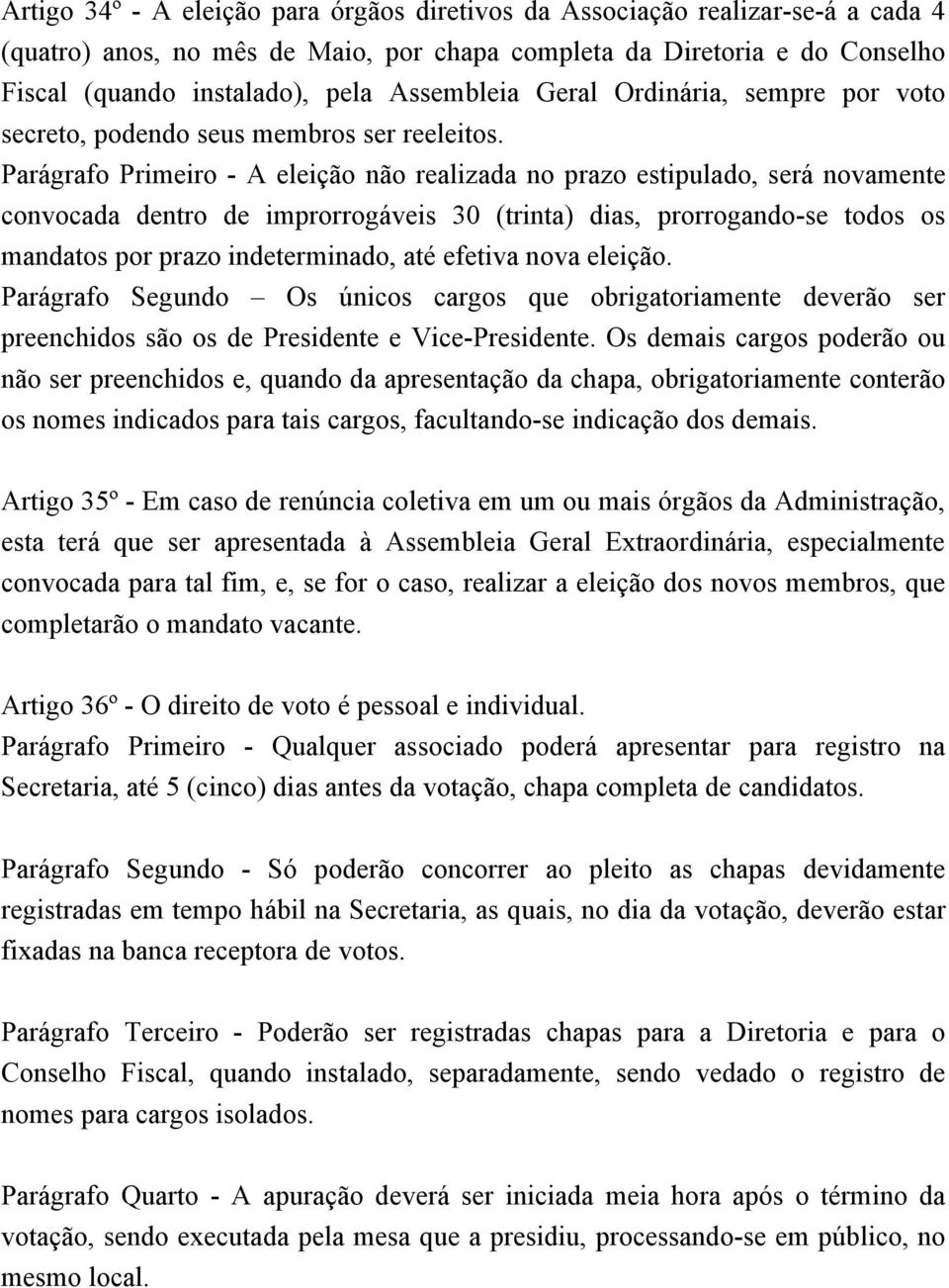 Parágrafo Primeiro - A eleição não realizada no prazo estipulado, será novamente convocada dentro de improrrogáveis 30 (trinta) dias, prorrogando-se todos os mandatos por prazo indeterminado, até