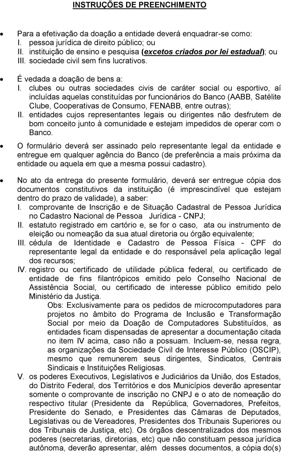 clubes ou outras sociedades civis de caráter social ou esportivo, aí incluídas aquelas constituídas por funcionários do Banco (AABB, Satélite Clube, Cooperativas de Consumo, FENABB, entre outras); II.