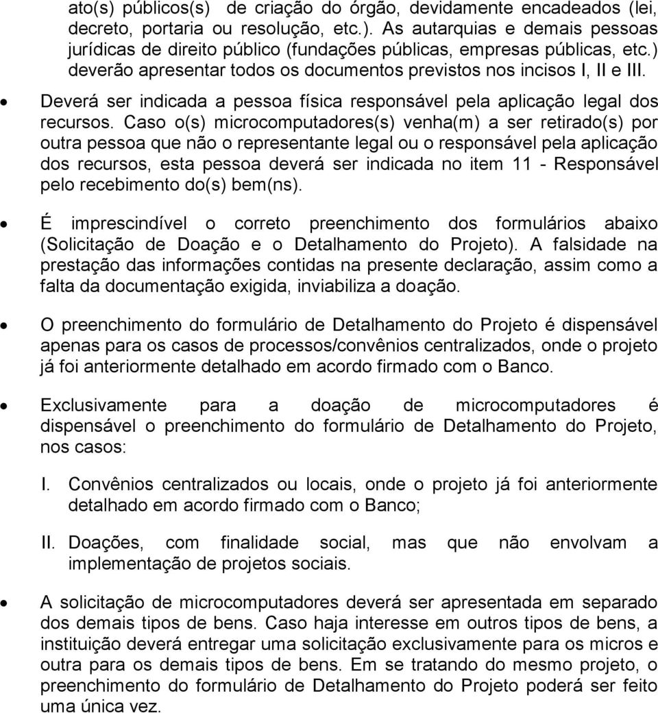 Caso o(s) microcomputadores(s) venha(m) a ser retirado(s) por outra pessoa que não o representante legal ou o responsável pela aplicação dos recursos, esta pessoa deverá ser indicada no item 11 -