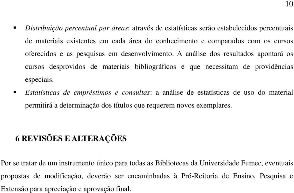 Estatísticas de empréstimos e consultas: a análise de estatísticas de uso do material permitirá a determinação dos títulos que requerem novos exemplares.