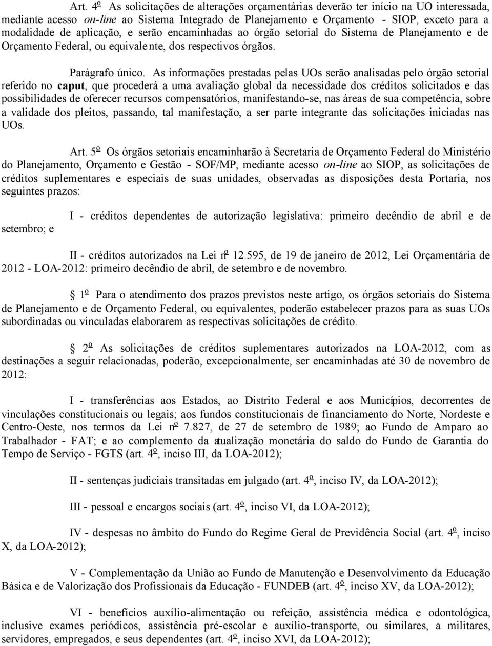 As informações prestadas pelas UOs serão analisadas pelo órgão setorial referido no caput, que procederá a uma avaliação global da necessidade dos créditos solicitados e das possibilidades de