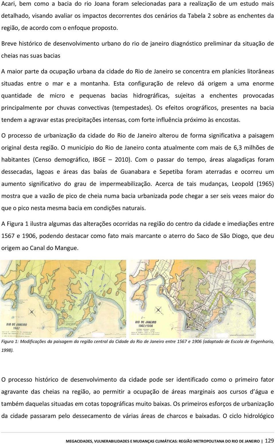 Breve histórico de desenvolvimento urbano do rio de janeiro diagnóstico preliminar da situação de cheias nas suas bacias A maior parte da ocupação urbana da cidade do Rio de Janeiro se concentra em
