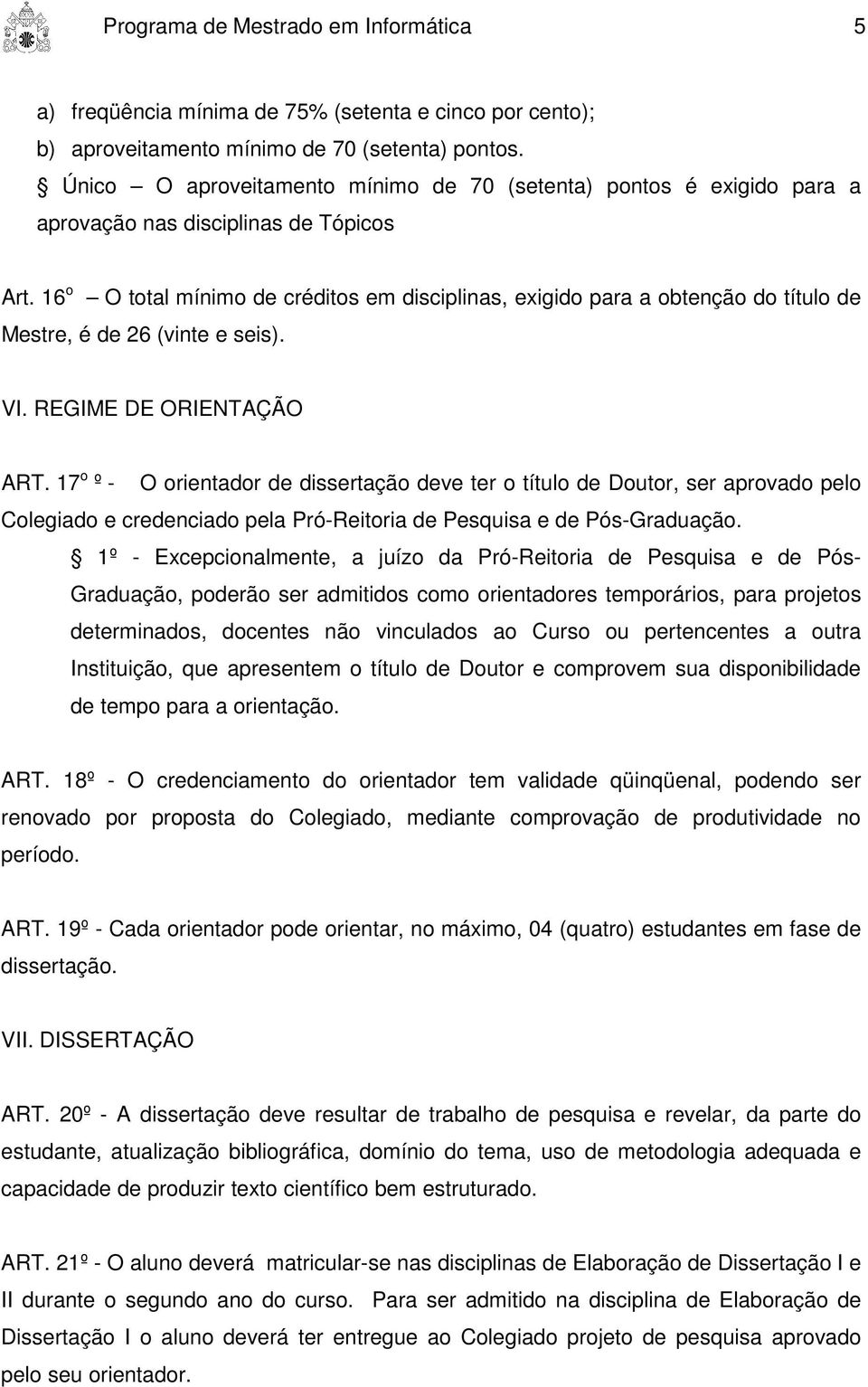 16 o O total mínimo de créditos em disciplinas, exigido para a obtenção do título de Mestre, é de 26 (vinte e seis). VI. REGIME DE ORIENTAÇÃO ART.