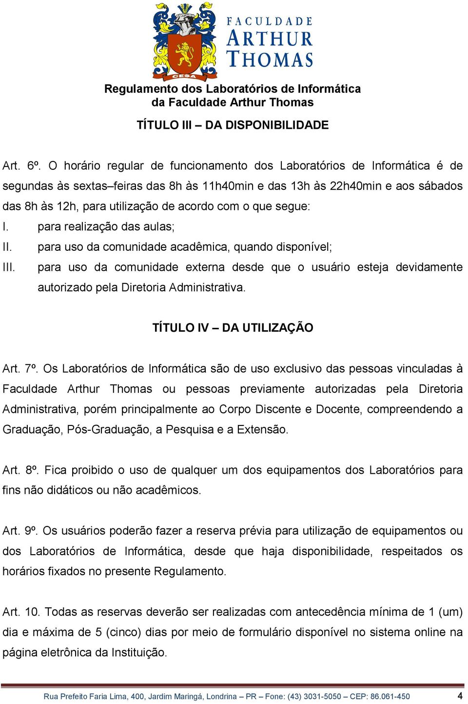 que segue: I. para realização das aulas; II. para uso da comunidade acadêmica, quando disponível; III.