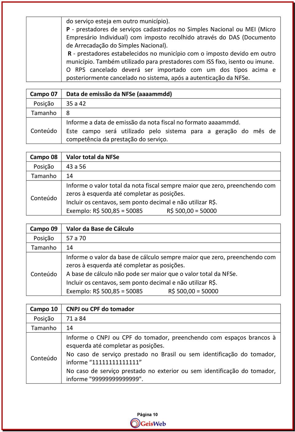 R - prestadores estabelecidos no município com o imposto devido em outro município. Também utilizado para prestadores com ISS fixo, isento ou imune.