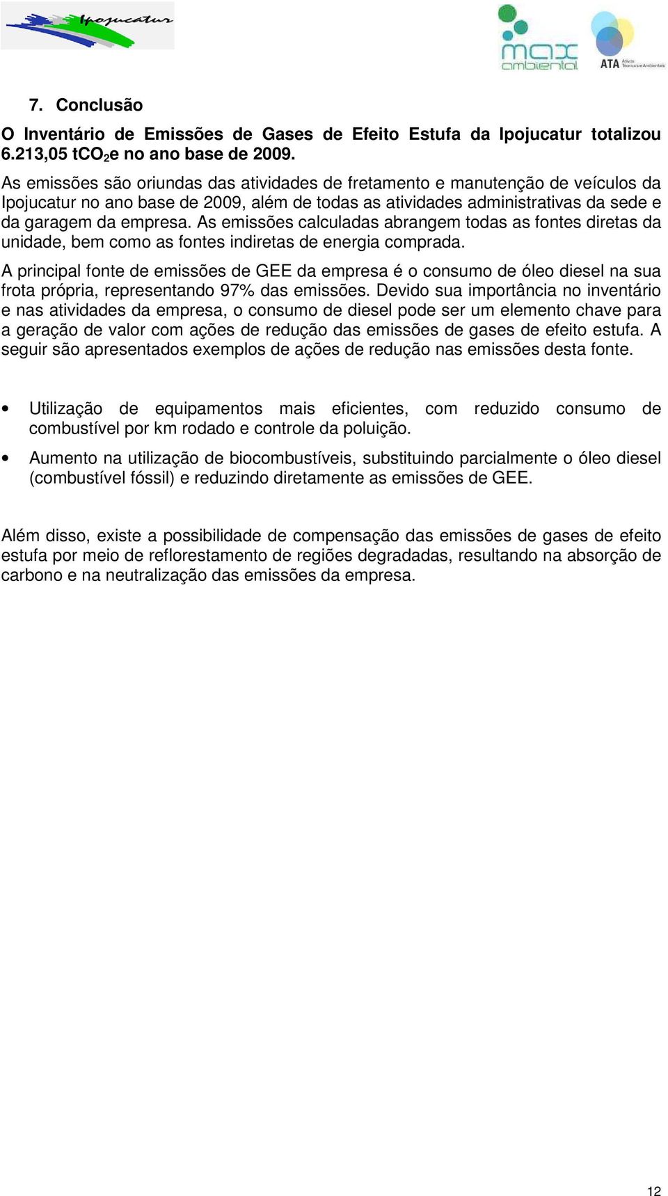 As emissões calculadas abrangem todas as fontes diretas da unidade, bem como as fontes indiretas de energia comprada.