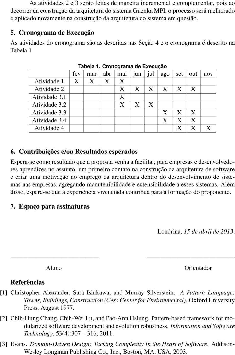 Cronograma de Execução fev mar abr mai jun jul ago set out nov Atividade 1 X X X X Atividade 2 X X X X X X Atividade 3.1 X Atividade 3.2 X X X Atividade 3.3 X X X Atividade 3.