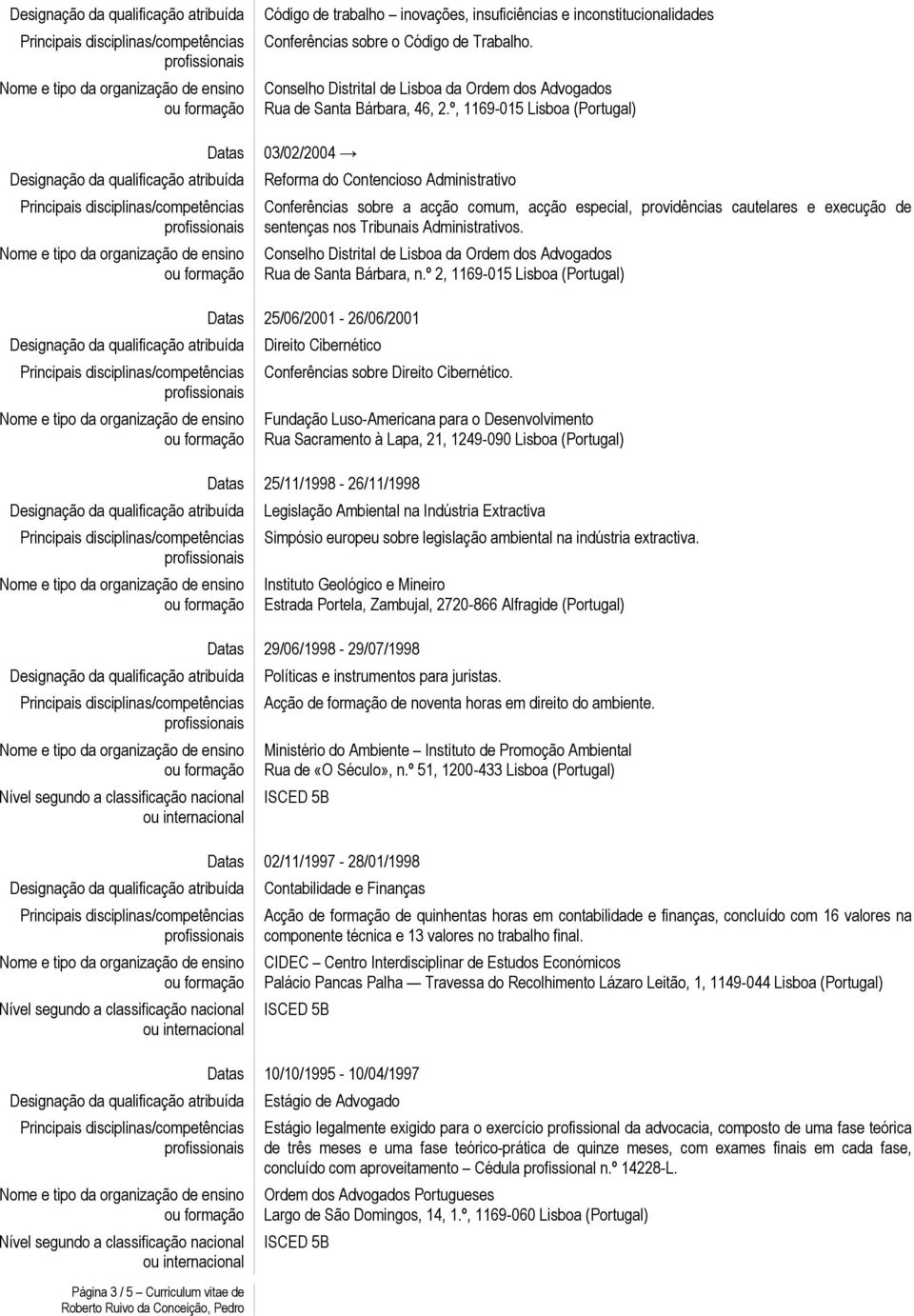 Administrativos. Rua de Santa Bárbara, n.º 2, 1169-015 Lisboa (Portugal) Página 3 / 5 Curriculum vitae de 25/06/2001-26/06/2001 Direito Cibernético Conferências sobre Direito Cibernético.