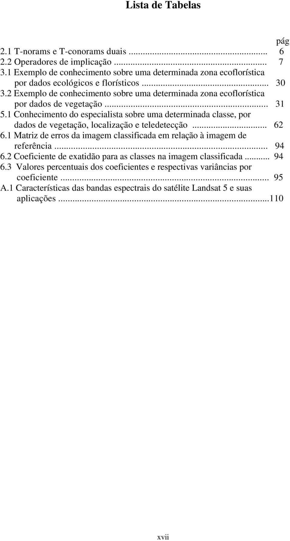 2 Exemplo de conhecimento sobre uma determinada zona ecoflorística por dados de vegetação... 31 5.