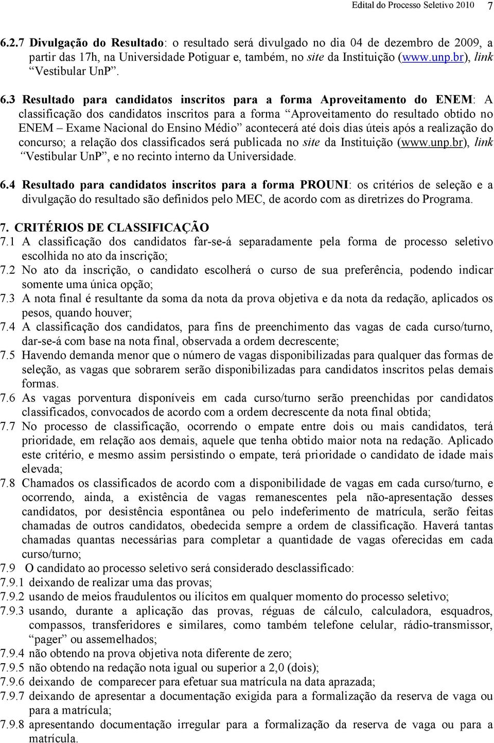 3 Resultado para candidatos inscritos para a forma Aproveitamento do ENEM: A classificação dos candidatos inscritos para a forma Aproveitamento do resultado obtido no ENEM Exame Nacional do Ensino