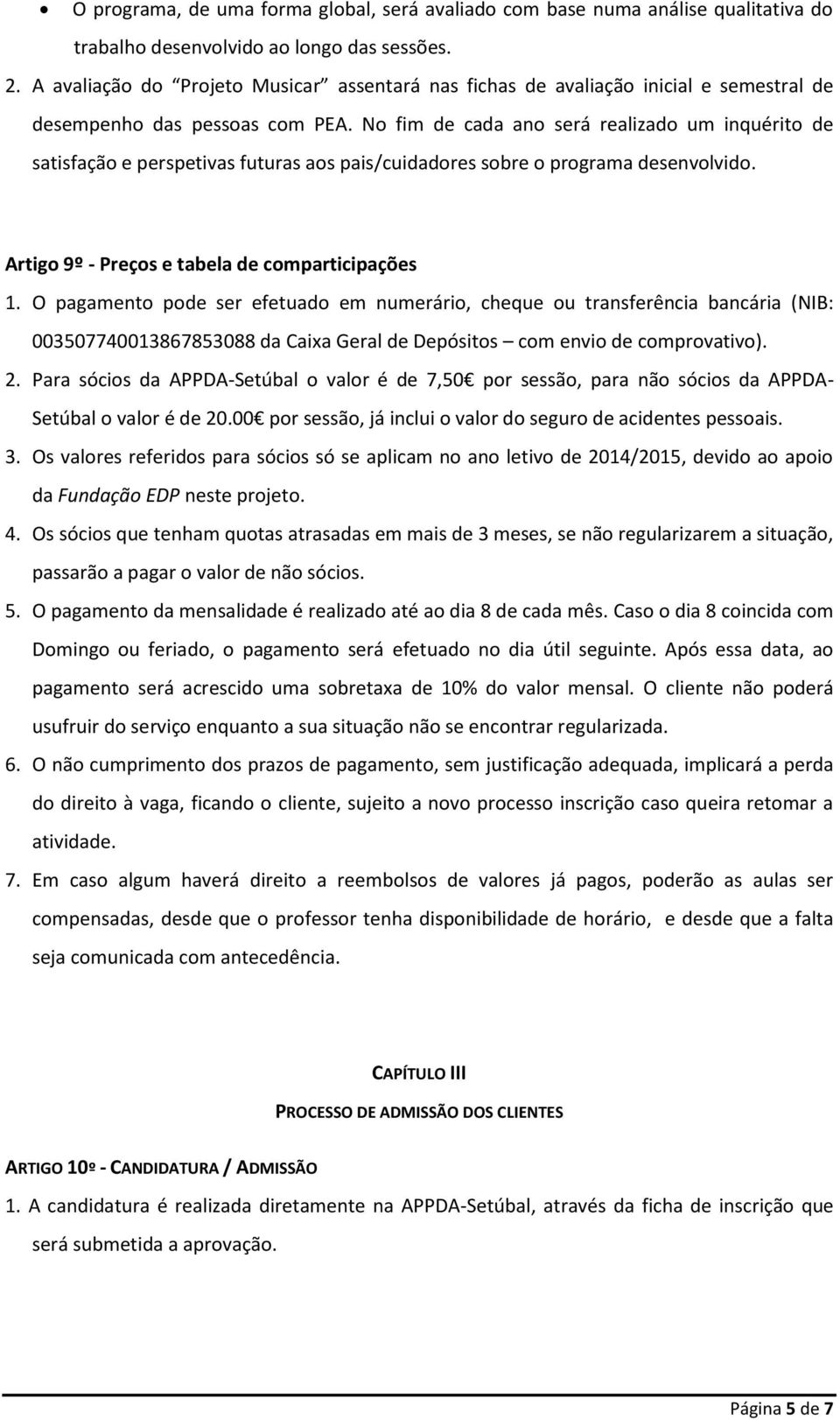 No fim de cada ano será realizado um inquérito de satisfação e perspetivas futuras aos pais/cuidadores sobre o programa desenvolvido. Artigo 9º - Preços e tabela de comparticipações 1.