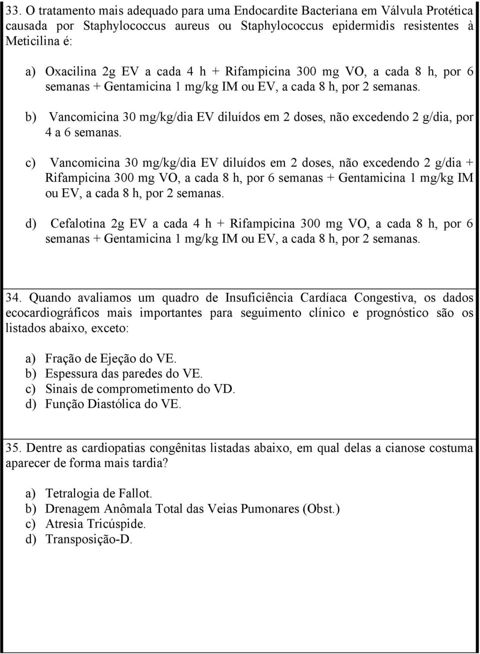 b) Vancomicina 30 mg/kg/dia EV diluídos em 2 doses, não excedendo 2 g/dia, por 4 a 6 semanas.