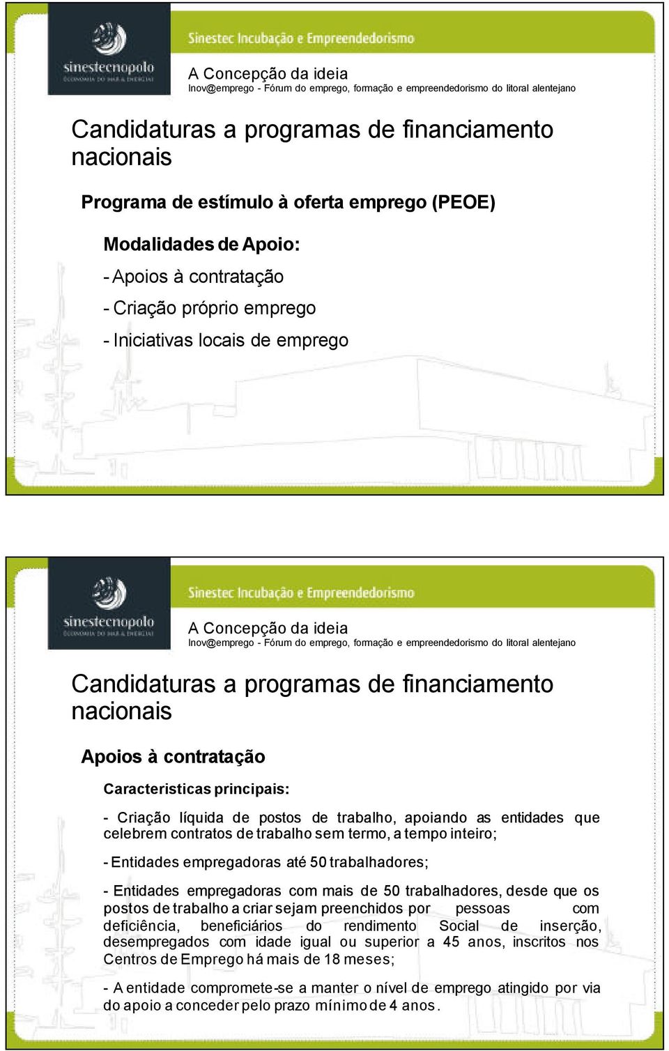 sem termo, a tempo inteiro; - Entidades empregadoras até 50 trabalhadores; - Entidades empregadoras com mais de 50 trabalhadores, desde que os postos de trabalho a criar sejam preenchidos por pessoas