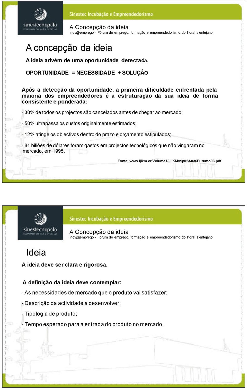 - 30% de todos os projectos são cancelados antes de chegar ao mercado; - 50% ultrapassa os custos originalmente estimados; - 12% atinge os objectivos dentro do prazo e orçamento estipulados; - 81