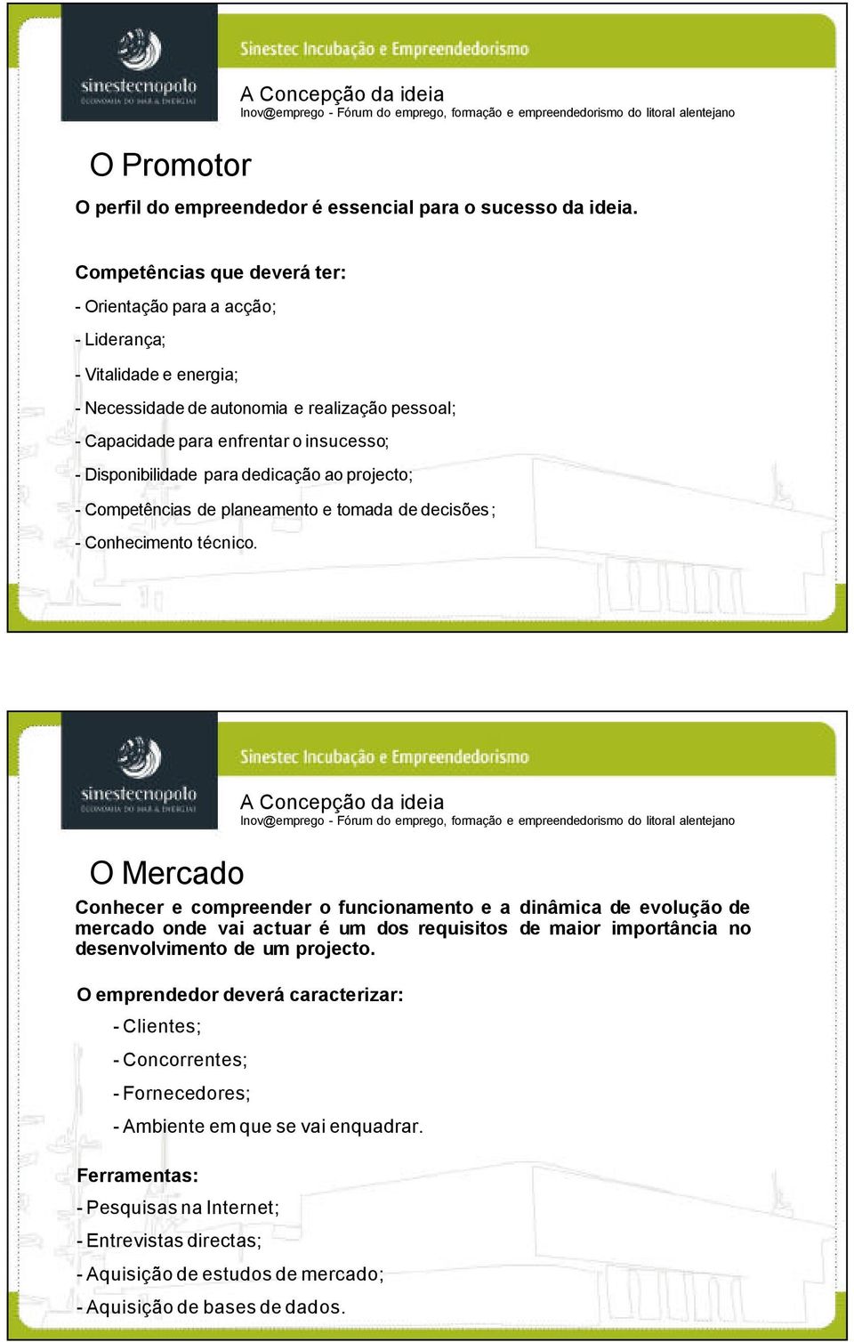 Disponibilidade para dedicação ao projecto; - Competências de planeamento e tomada de decisões; - Conhecimento técnico.