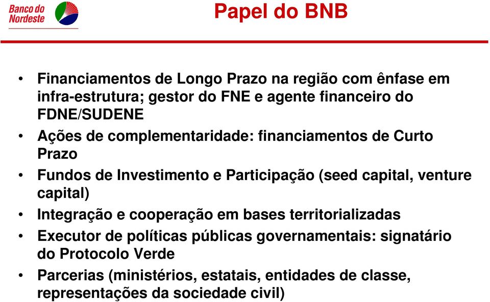 capital, venture capital) Integração e cooperação em bases territorializadas Executor de políticas públicas