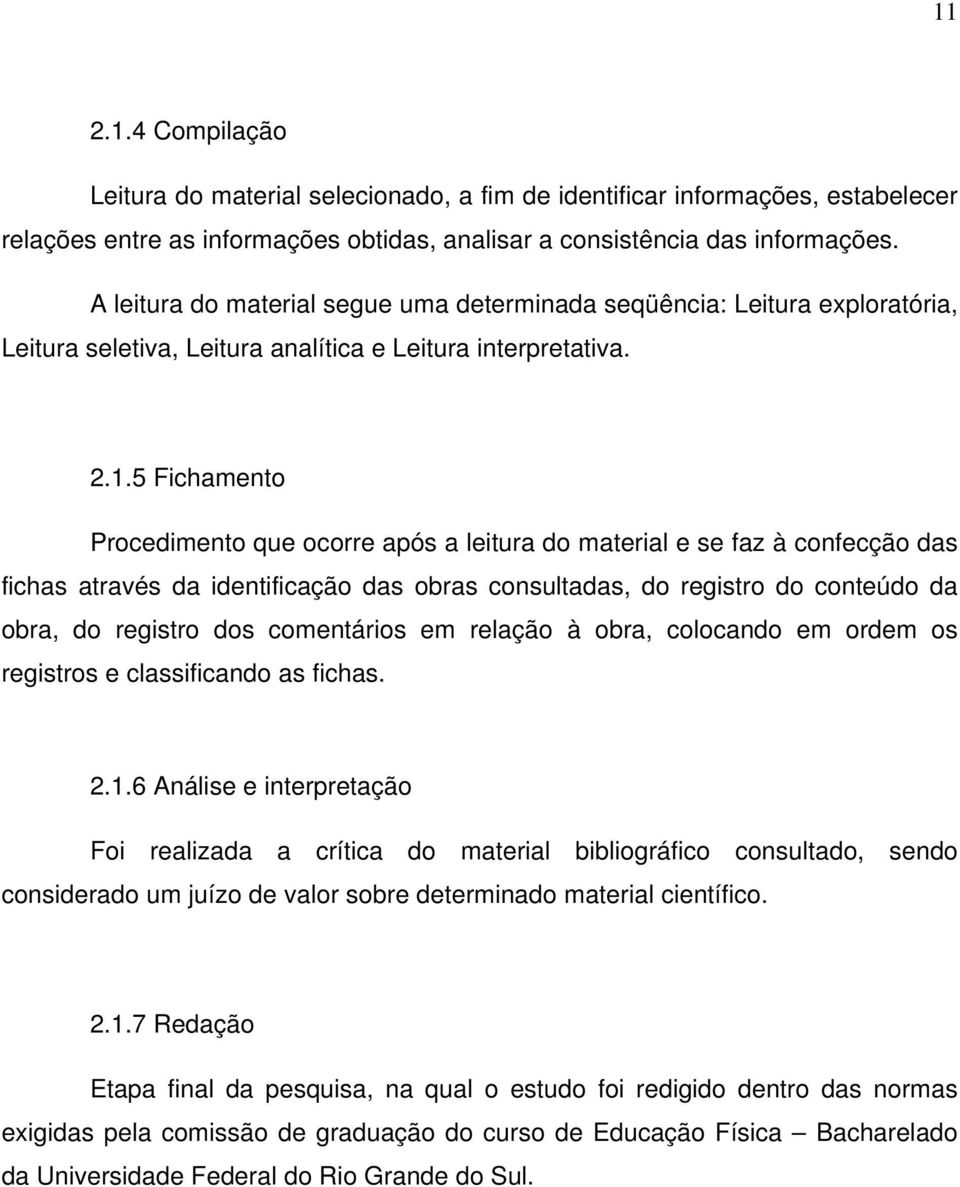 5 Fichamento Procedimento que ocorre após a leitura do material e se faz à confecção das fichas através da identificação das obras consultadas, do registro do conteúdo da obra, do registro dos