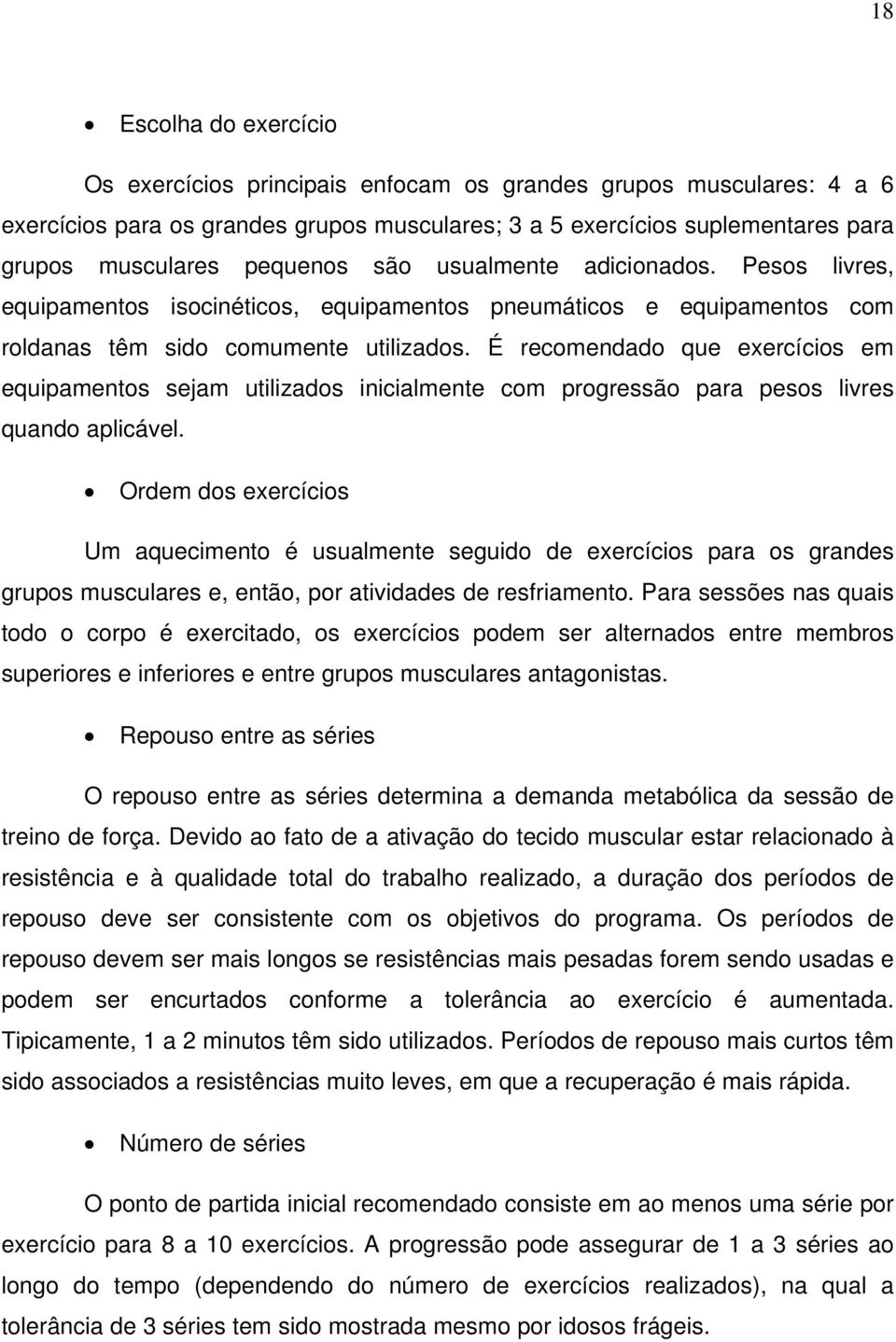 É recomendado que exercícios em equipamentos sejam utilizados inicialmente com progressão para pesos livres quando aplicável.