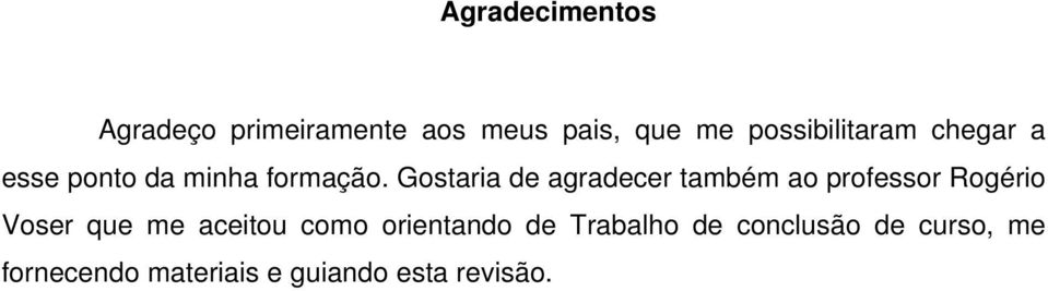 Gostaria de agradecer também ao professor Rogério Voser que me aceitou