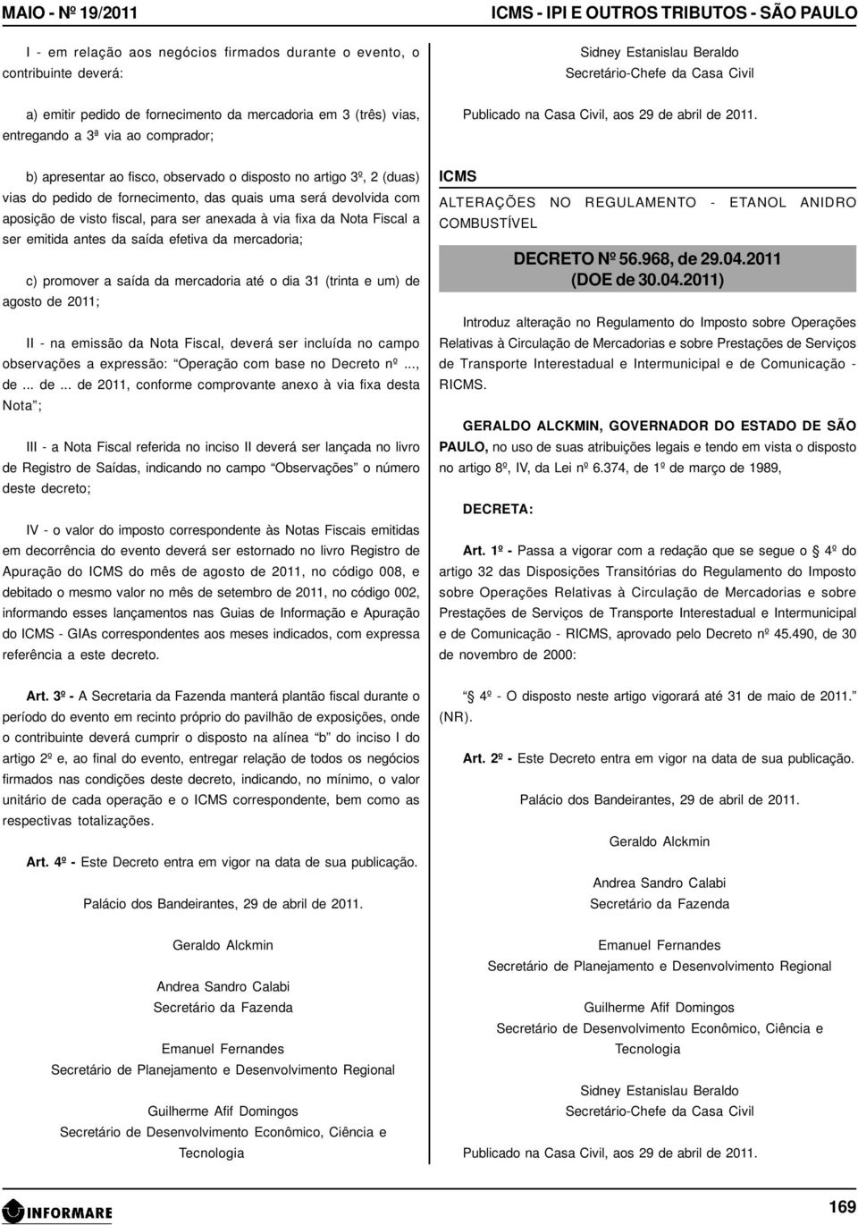 b) apresentar ao fisco, observado o disposto no artigo 3º, 2 (duas) vias do pedido de fornecimento, das quais uma será devolvida com aposição de visto fiscal, para ser anexada à via fixa da Nota